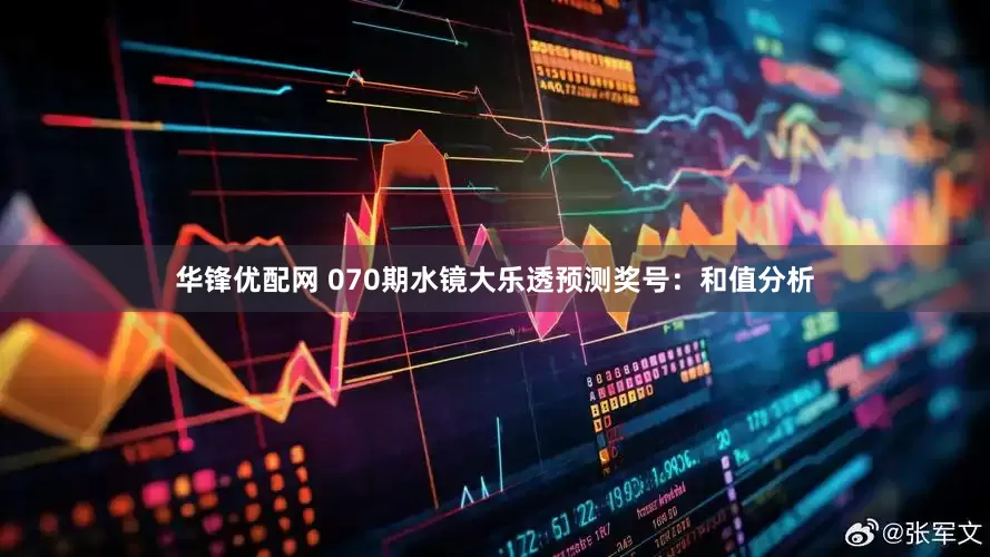 华锋优配网 070期水镜大乐透预测奖号：和值分析
